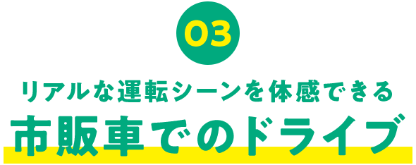 03 リアルな運転シーンを体感できる市販車でのドライブ