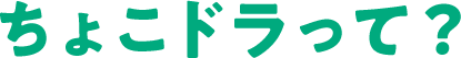 ちょこドラって？
