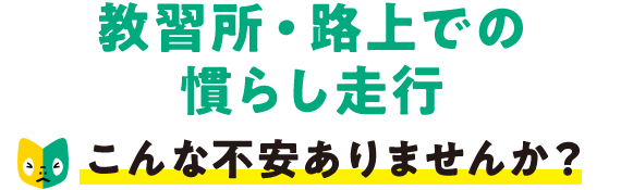教習所・路上での慣らし走行 こんな不安ありませんか?