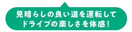 見晴らしの良い道を運転して ドライブの楽しさを体感！